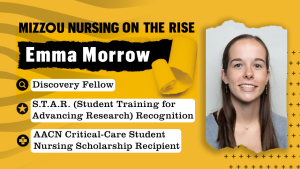 Mizzou Nursing on the Rise, Emma Morrow. Discovery Fellow, STAR Recognition, AACN Critical Care Student Nursing Scholarship
